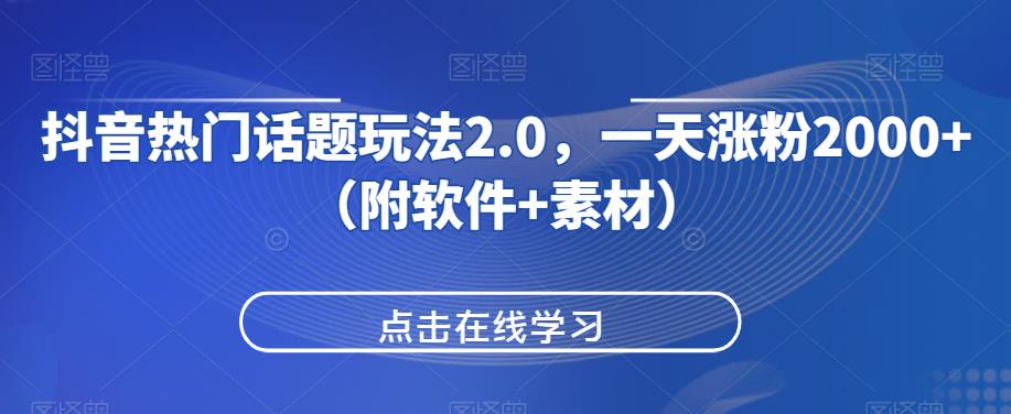 抖音热门话题玩法2.0，一天涨粉2000+（附软件+素材）风心学社-网赚项目-副业赚钱-互联网创业-资源整合风心学社
