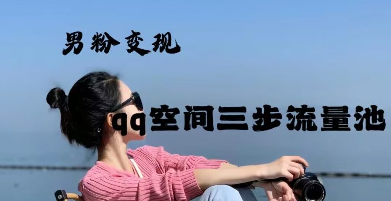 2024年男粉变现，一诗项目打法之qq空间（一）风心学社-网赚项目-副业赚钱-互联网创业-资源整合风心学社